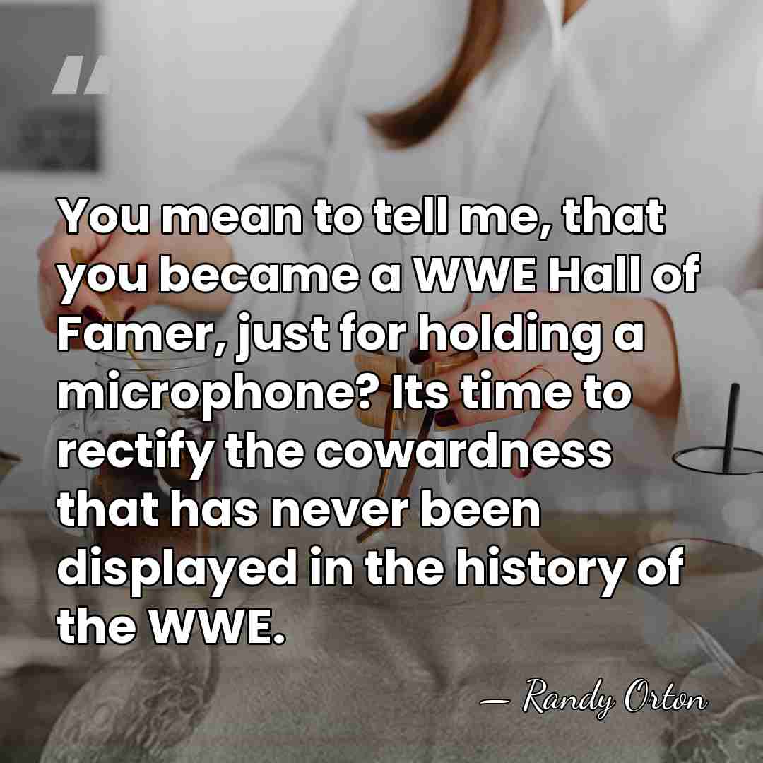 You mean to tell me, that you became a WWE Hall of&hellip; - Randy Orton