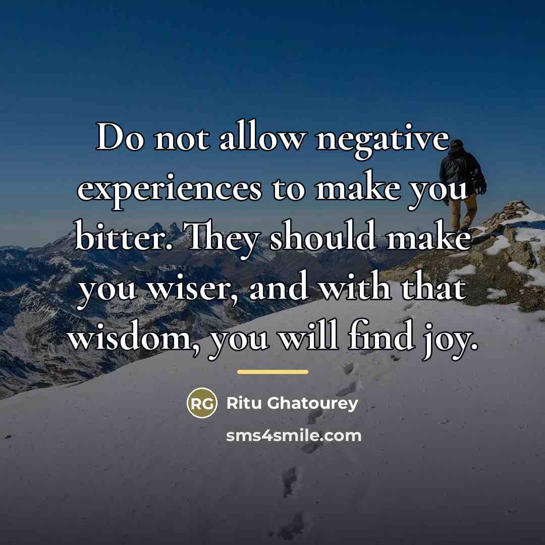 “Do not allow negative experiences to make you bitter. They…” quote by Ritu Ghatourey