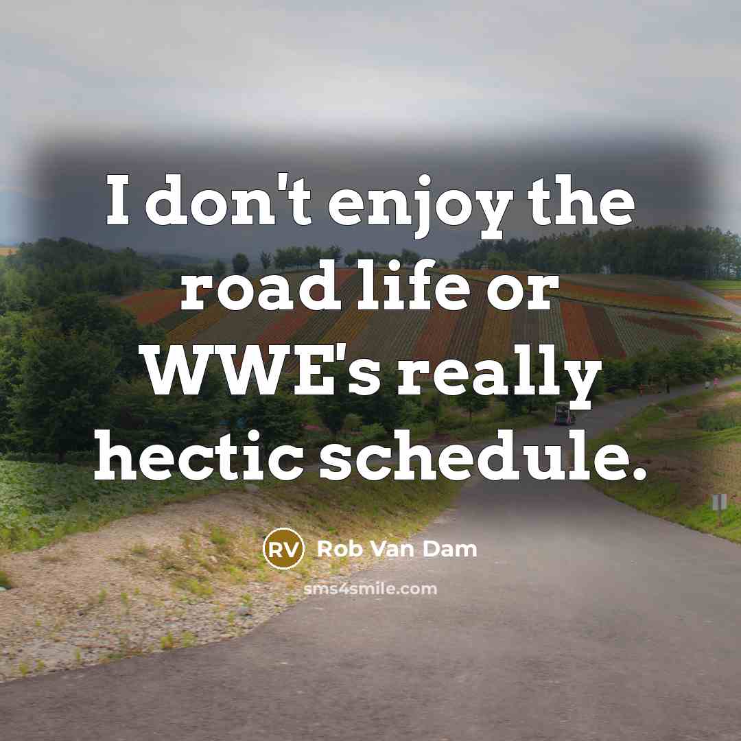 “I don't enjoy the road life or WWE's really hectic…” quote by Rob Van Dam