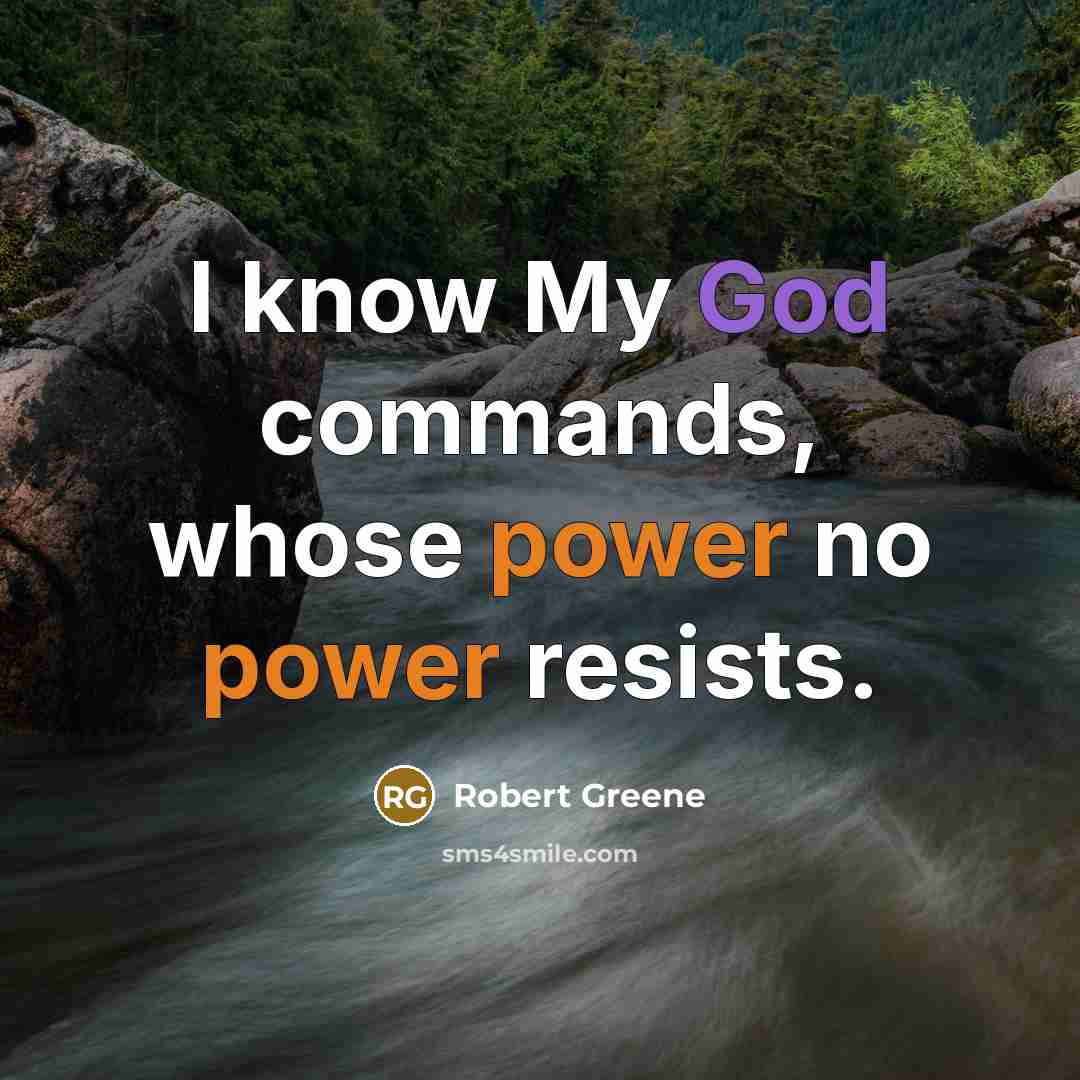 “I know My God commands, whose power no power resists.” quote by Robert Greene