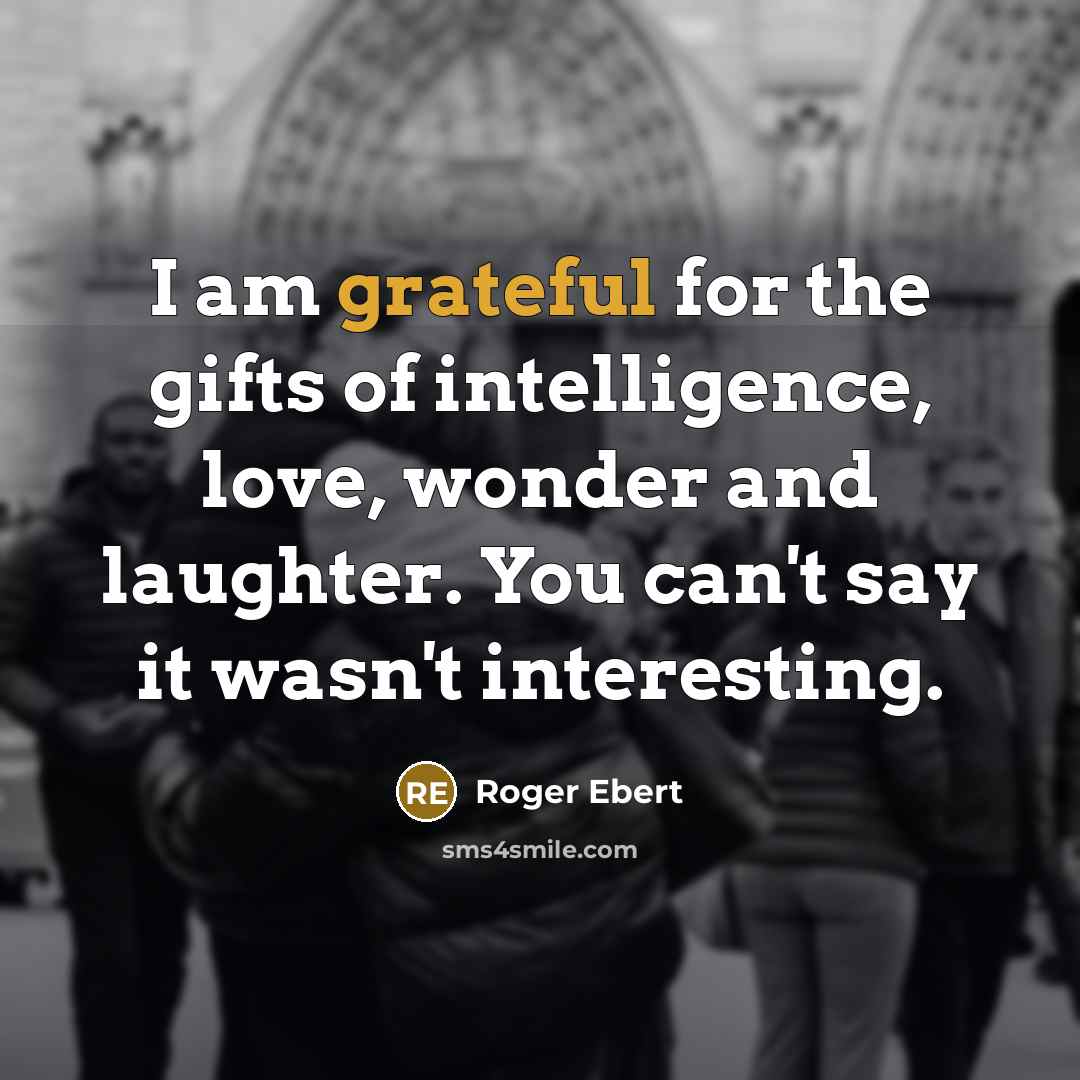 “I am grateful for the gifts of intelligence, love, wonder…” quote by Roger Ebert