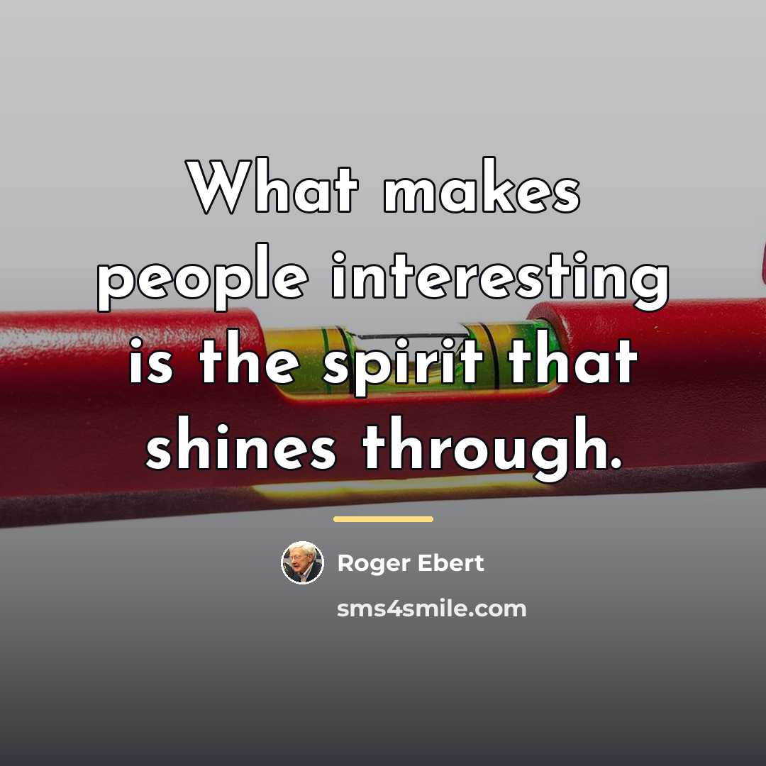 “What makes people interesting is the spirit that shines through.…” quote by Roger Ebert