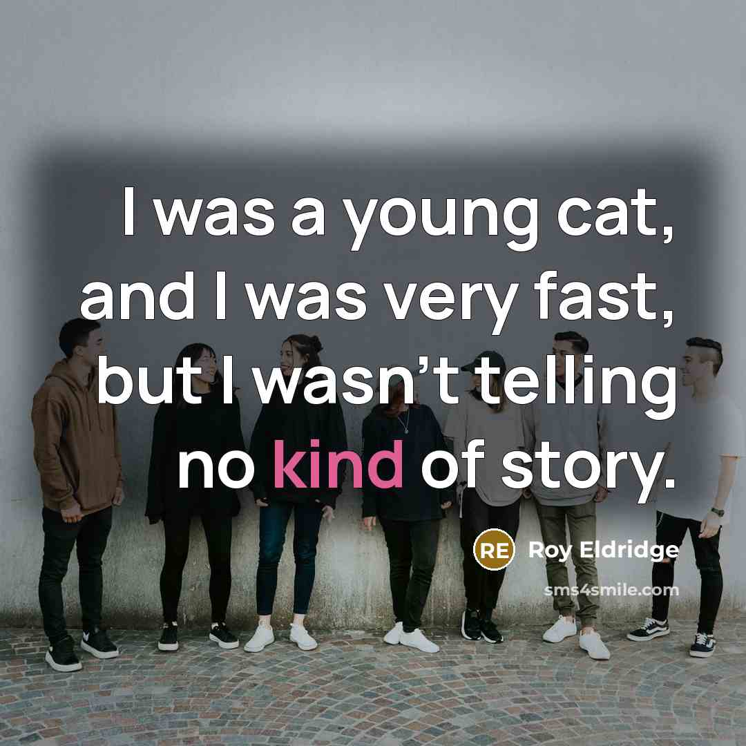 “I was a young cat, and I was very fast,…” quote by Roy Eldridge