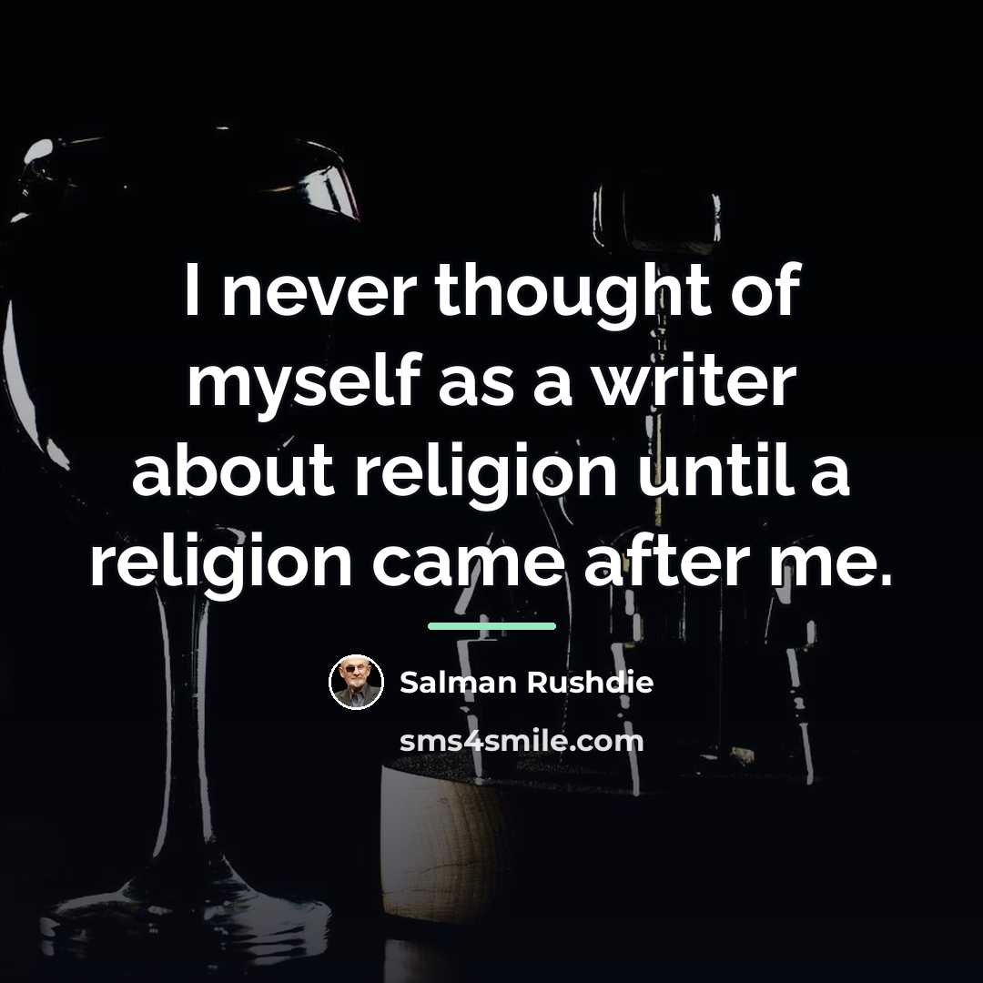 “I never thought of myself as a writer about religion…” quote by Salman Rushdie