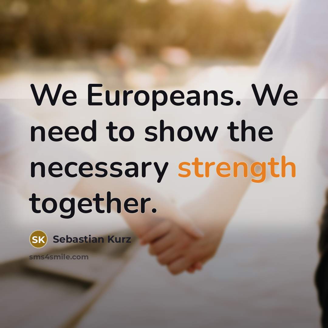 “We Europeans. We need to show the necessary strength together.” quote by Sebastian Kurz