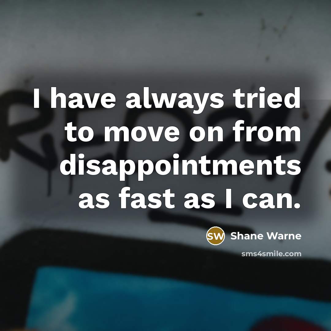“I have always tried to move on from disappointments as…” quote by Shane Warne