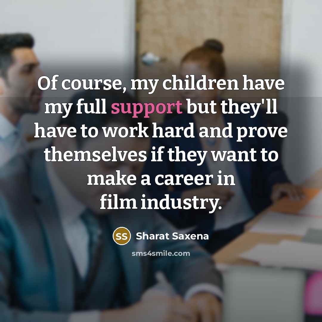 “Of course, my children have my full support but they'll…” quote by Sharat Saxena