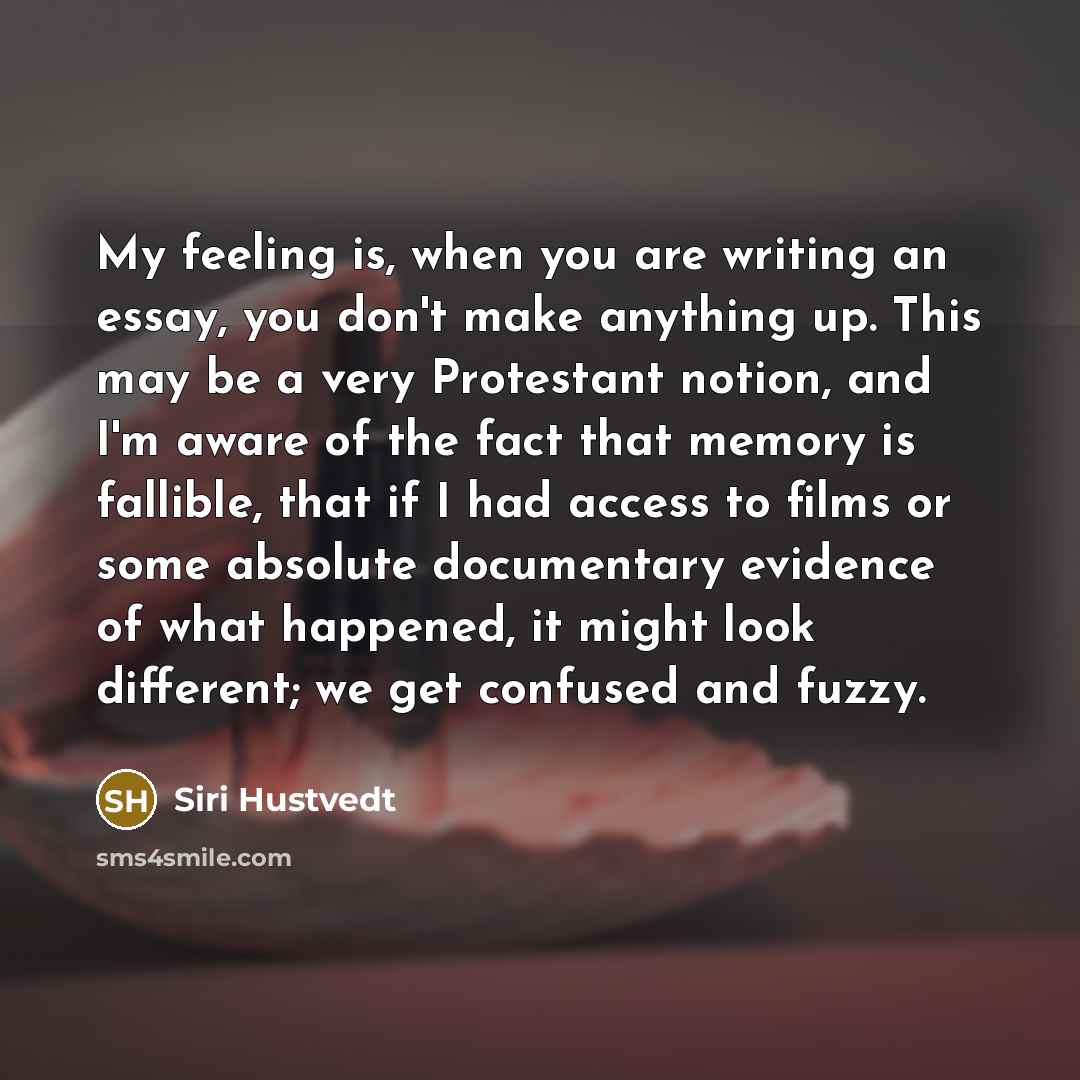“My feeling is, when you are writing an essay, you…” quote by Siri Hustvedt