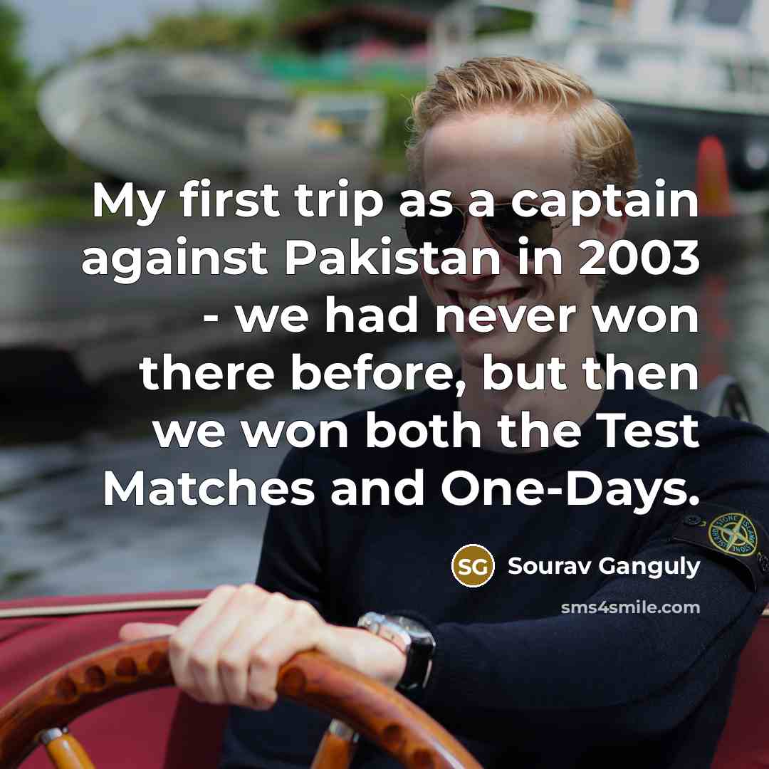 “My first trip as a captain against Pakistan in 2003…” quote by Sourav Ganguly