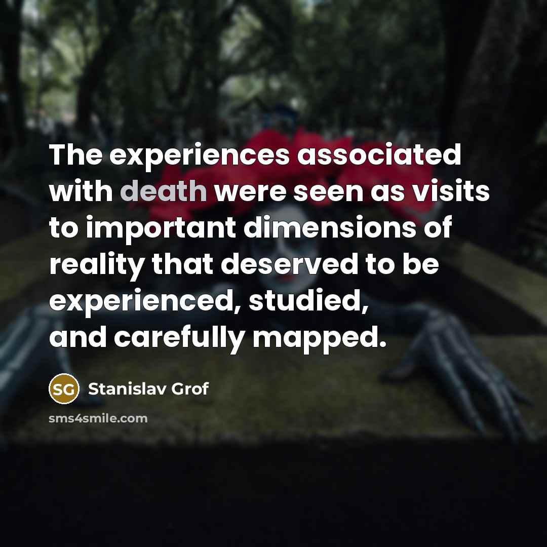 “The experiences associated with death were seen as visits to…” quote by Stanislav Grof