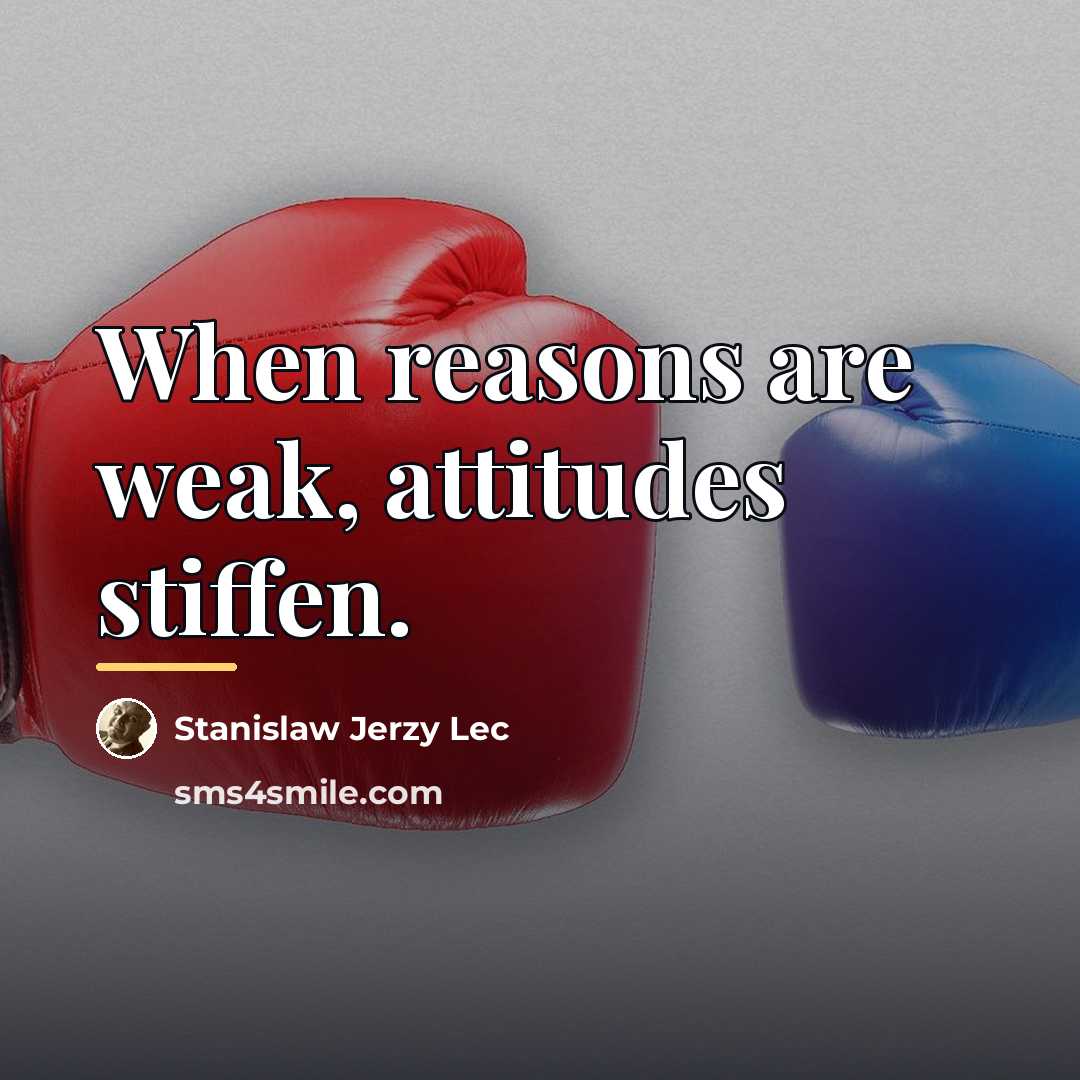 “When reasons are weak, attitudes stiffen.…” quote by Stanislaw Jerzy Lec