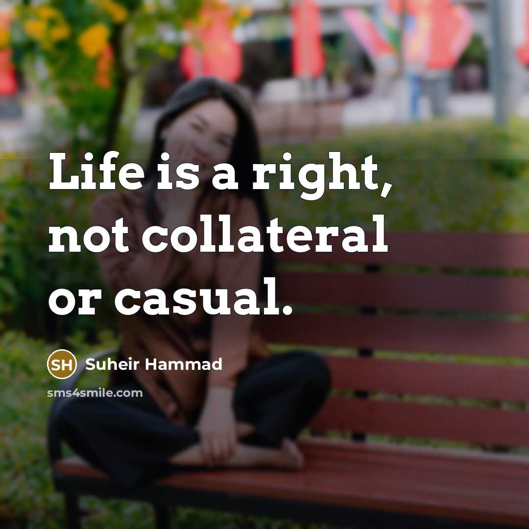 “Life is a right, not collateral or casual.…” quote by Suheir Hammad