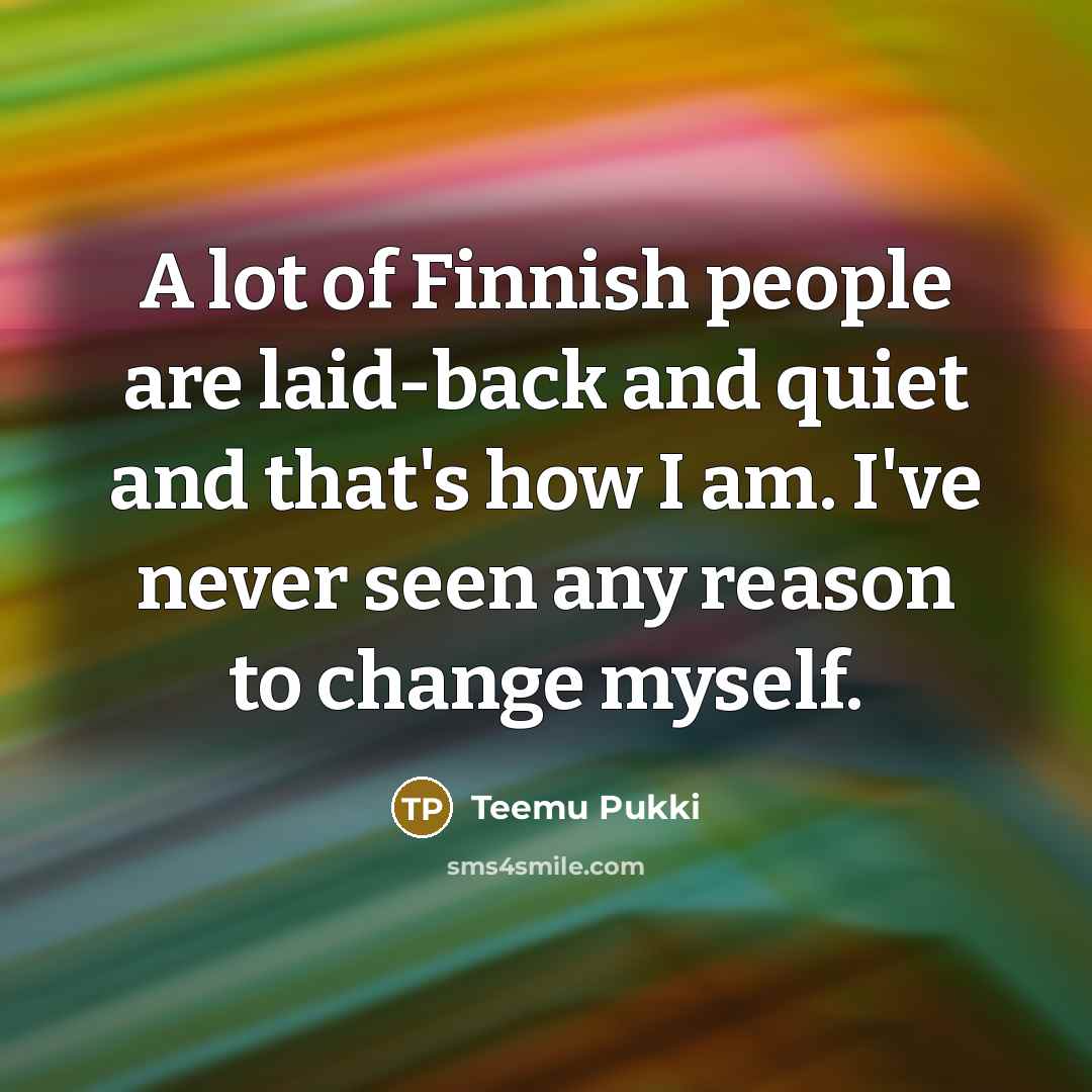 “A lot of Finnish people are laid-back and quiet and…” quote by Teemu Pukki
