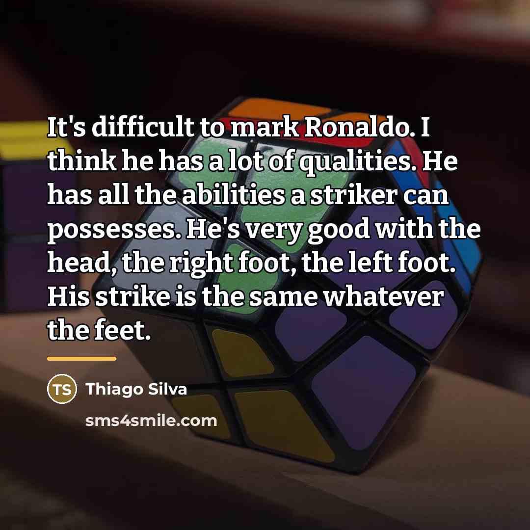 “It's difficult to mark Ronaldo. I think he has a…” quote by Thiago Silva