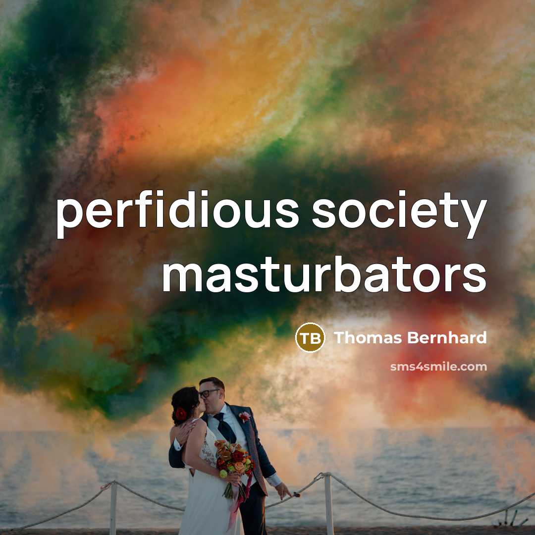 “perfidious society masturbators…” quote by Thomas Bernhard