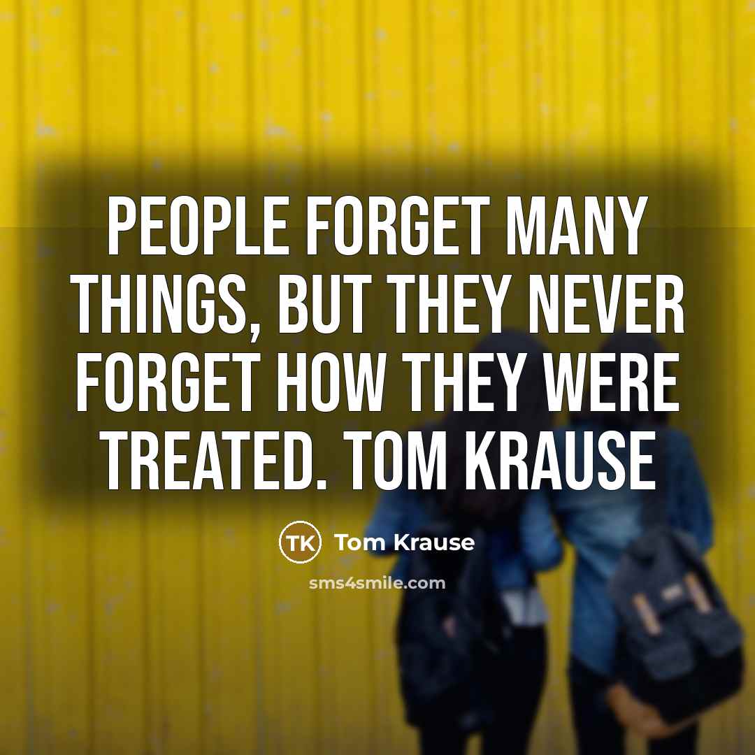 “People forget many things, but they never forget how they…” quote by Tom Krause