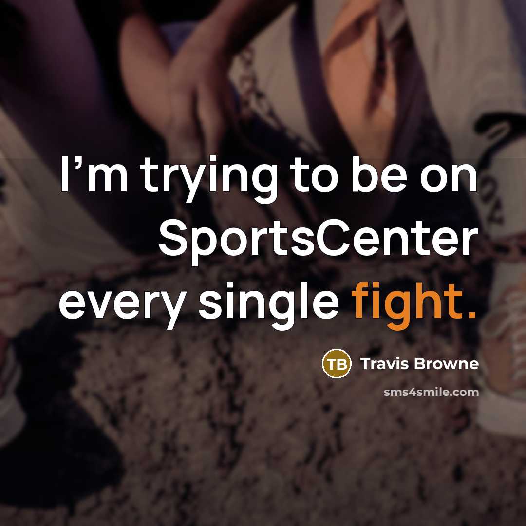 “I'm trying to be on SportsCenter every single fight.…” quote by Travis Browne
