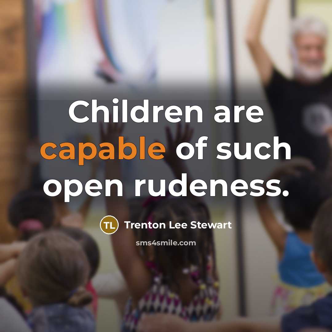 “Children are capable of such open rudeness.…” quote by Trenton Lee Stewart