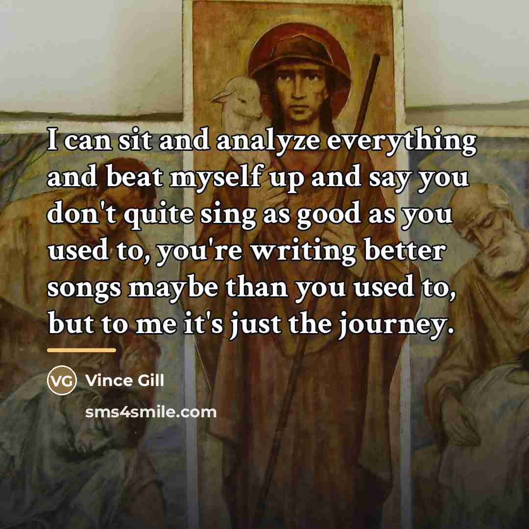 “I can sit and analyze everything and beat myself up…” quote by Vince Gill