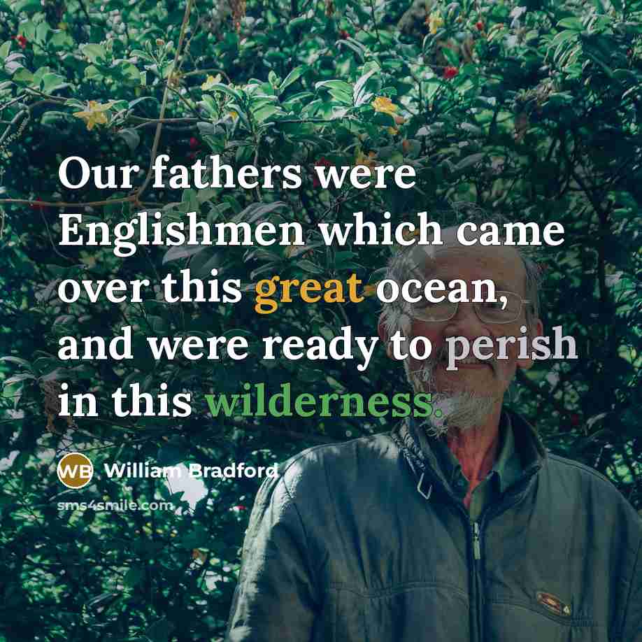 “Our fathers were Englishmen which came over this great ocean,…” quote by William Bradford