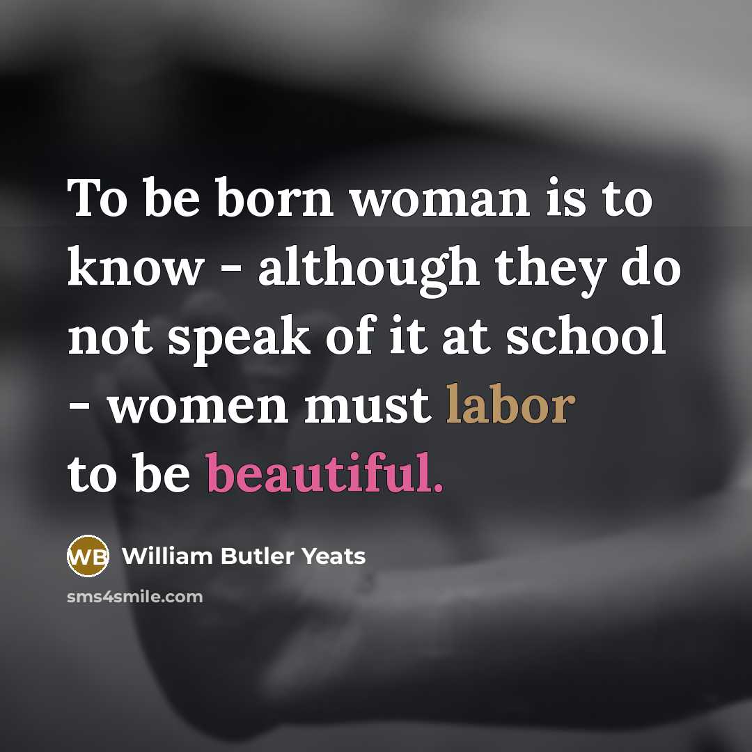 “To be born woman is to know - although they…” quote by William Butler Yeats