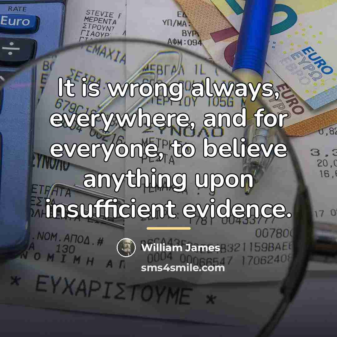 “It is wrong always, everywhere, and for everyone, to believe…” quote by William James