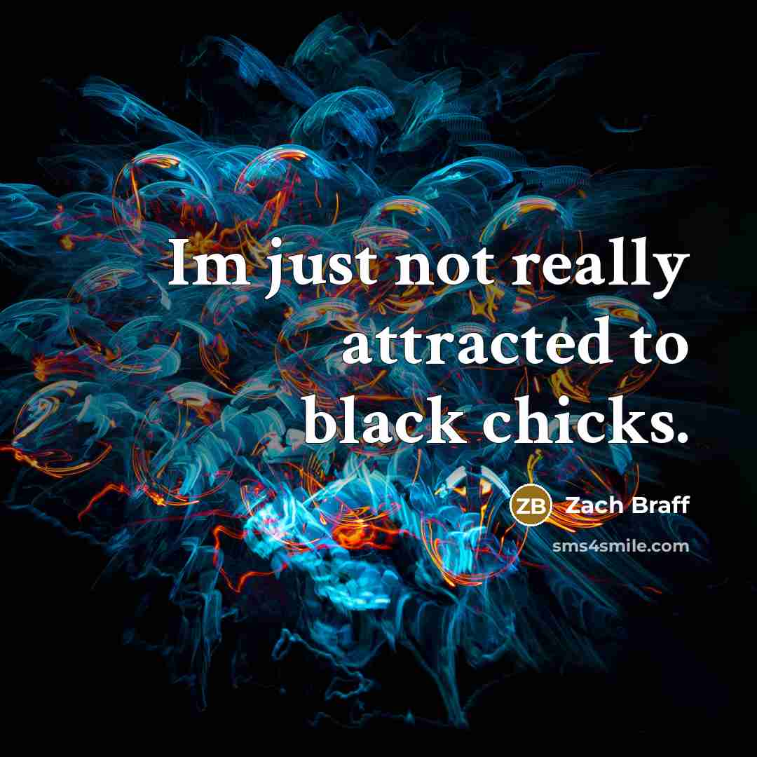 “Im just not really attracted to black chicks.…” quote by Zach Braff