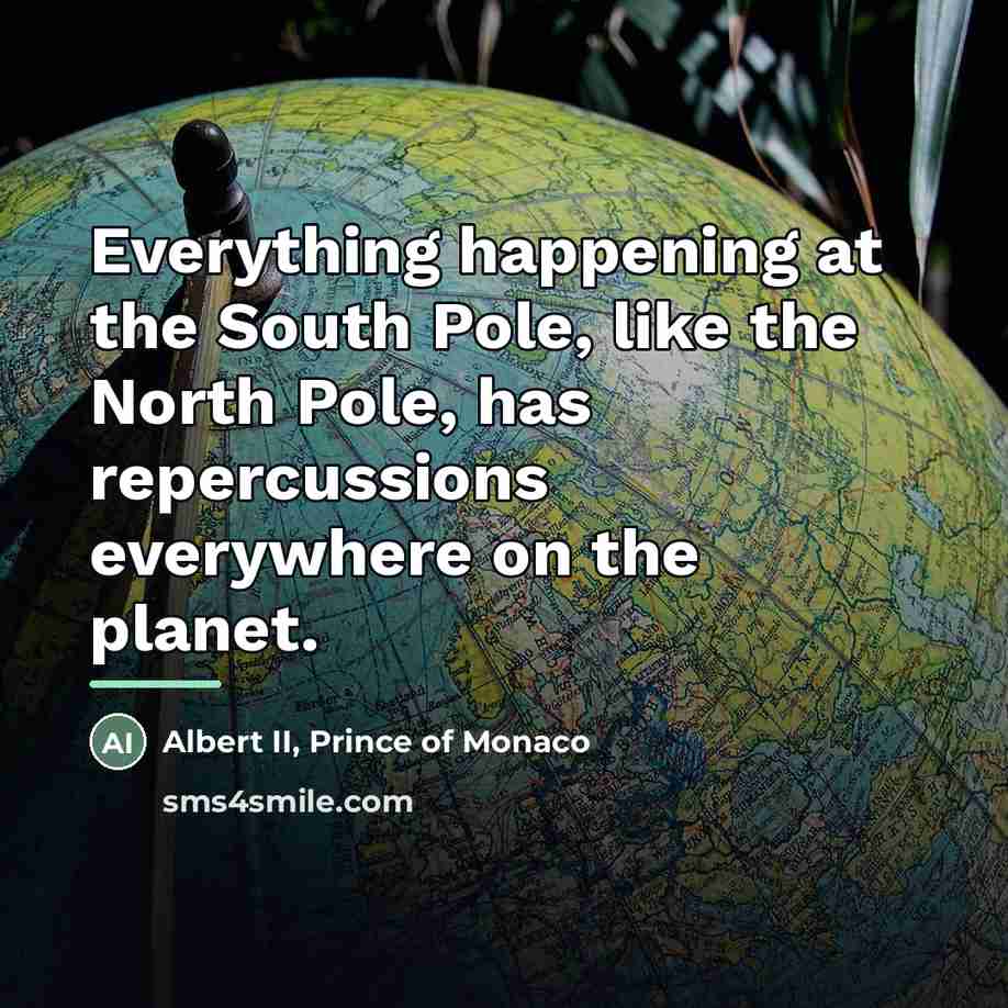 “Everything happening at the South Pole, like the North Pole,…” quote by Albert II, Prince of Monaco