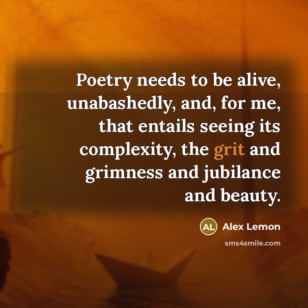 “Poetry needs to be alive, unabashedly, and, for me, that…” quote by Alex Lemon