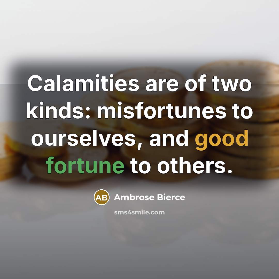 “Calamities are of two kinds: misfortunes to ourselves, and good…” quote by Ambrose Bierce