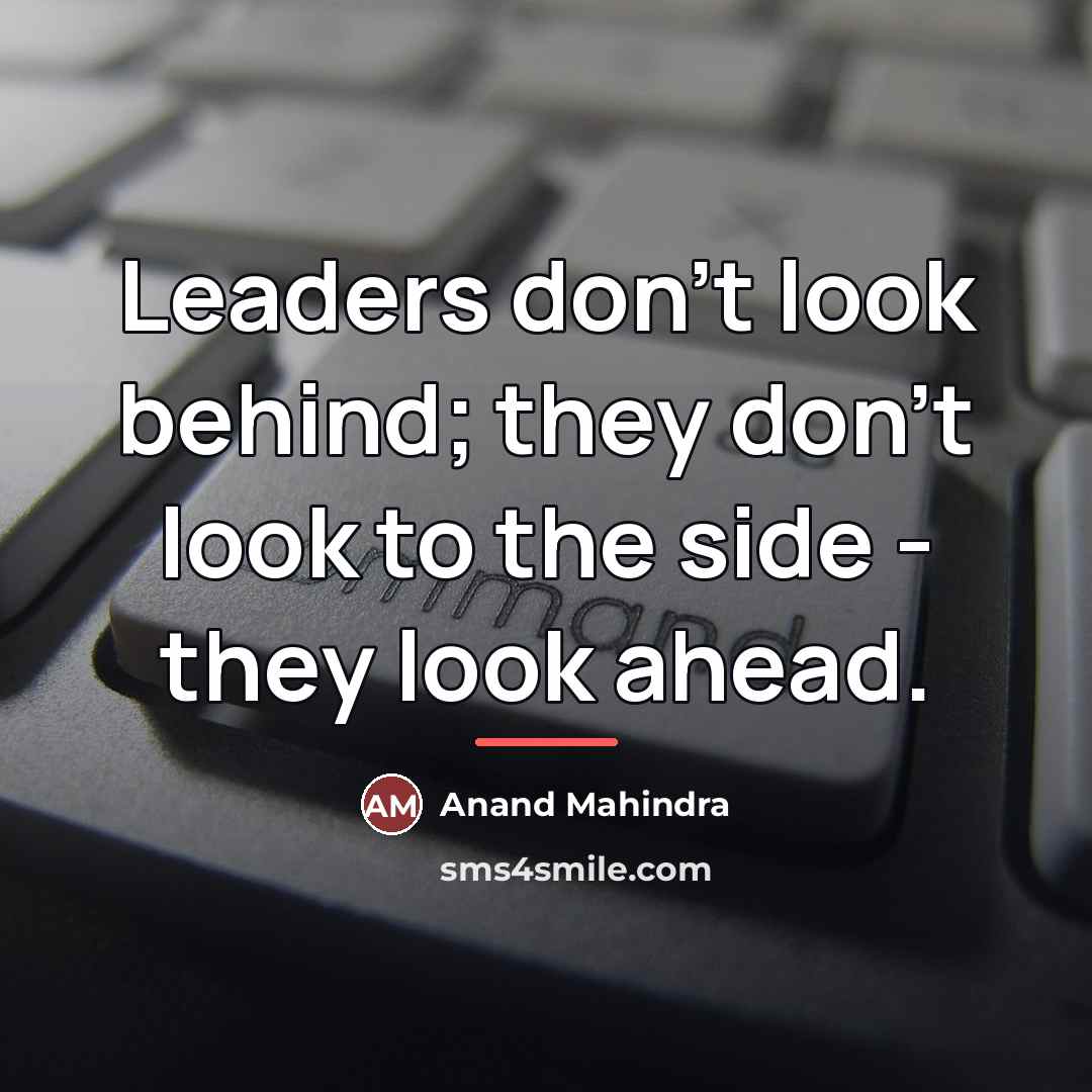 “Leaders don't look behind; they don't look to the side…” quote by Anand Mahindra