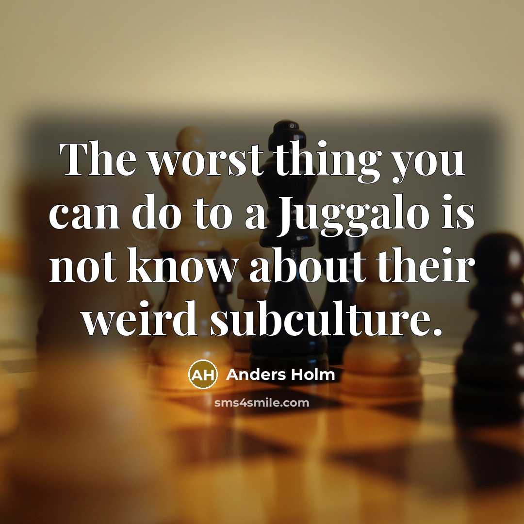 “The worst thing you can do to a Juggalo is…” quote by Anders Holm