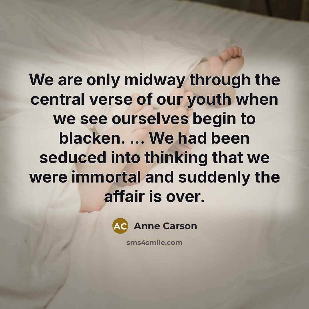 “We are only midway through the central verse of our…” quote by Anne Carson