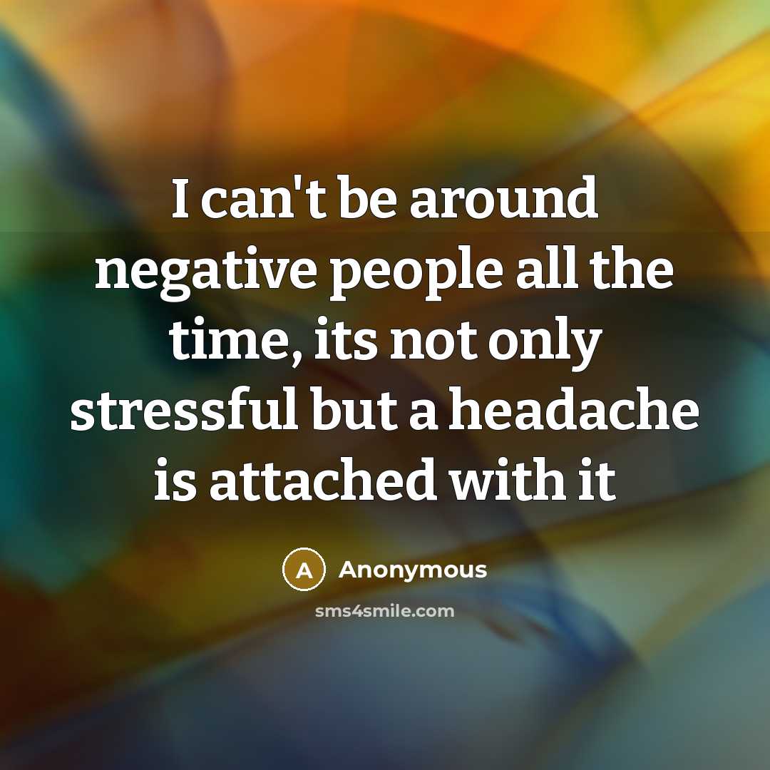 “I can't be around negative people all the time, its…” quote by Anonymous