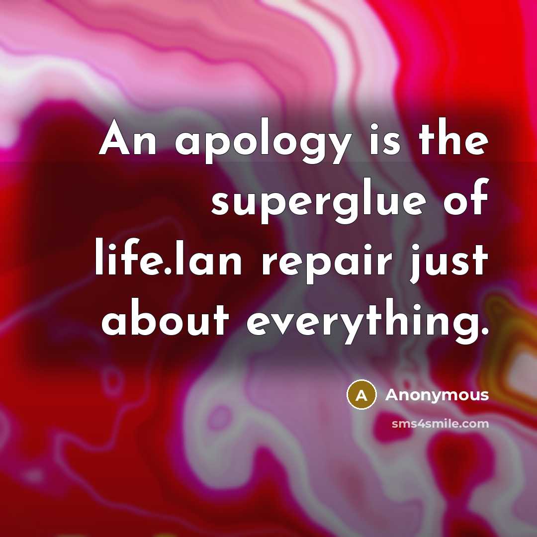 “An apology is the superglue of life.Ian repair just about…” quote by Anonymous