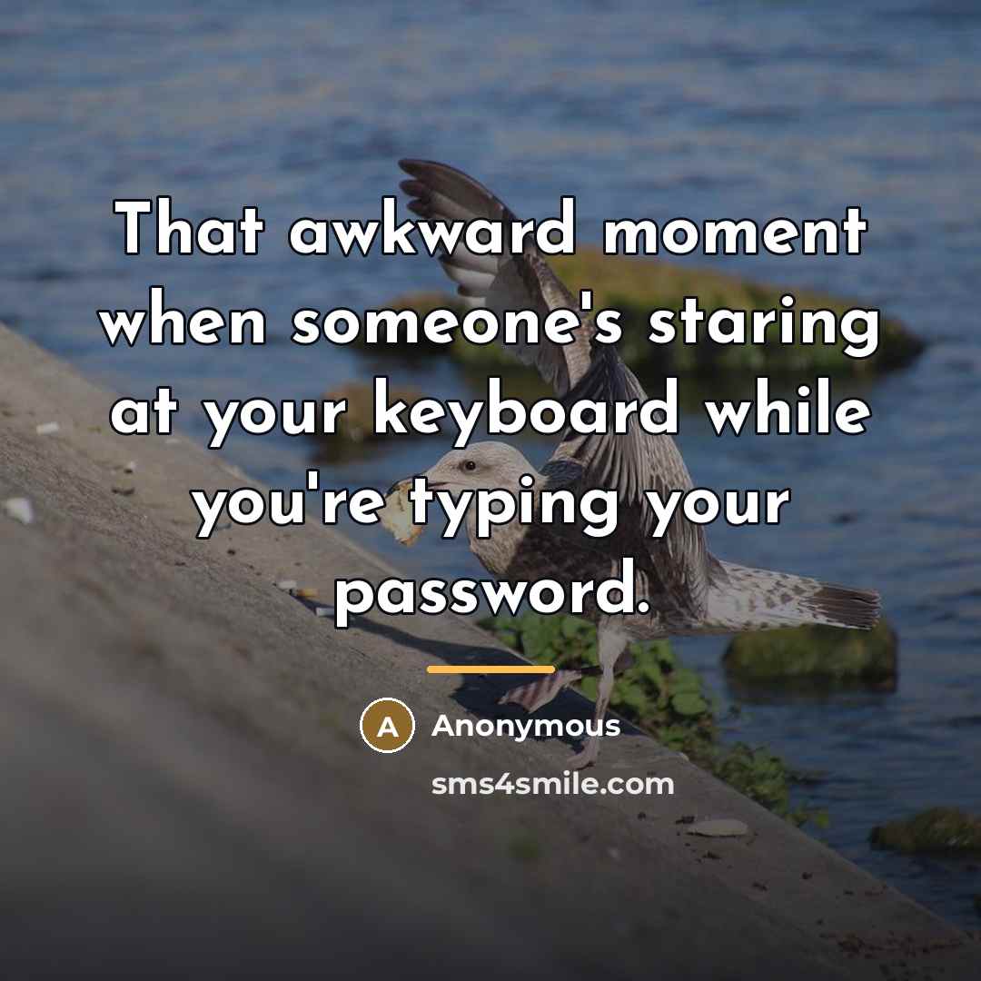 “That awkward moment when someone's staring at your keyboard while…” quote by Anonymous