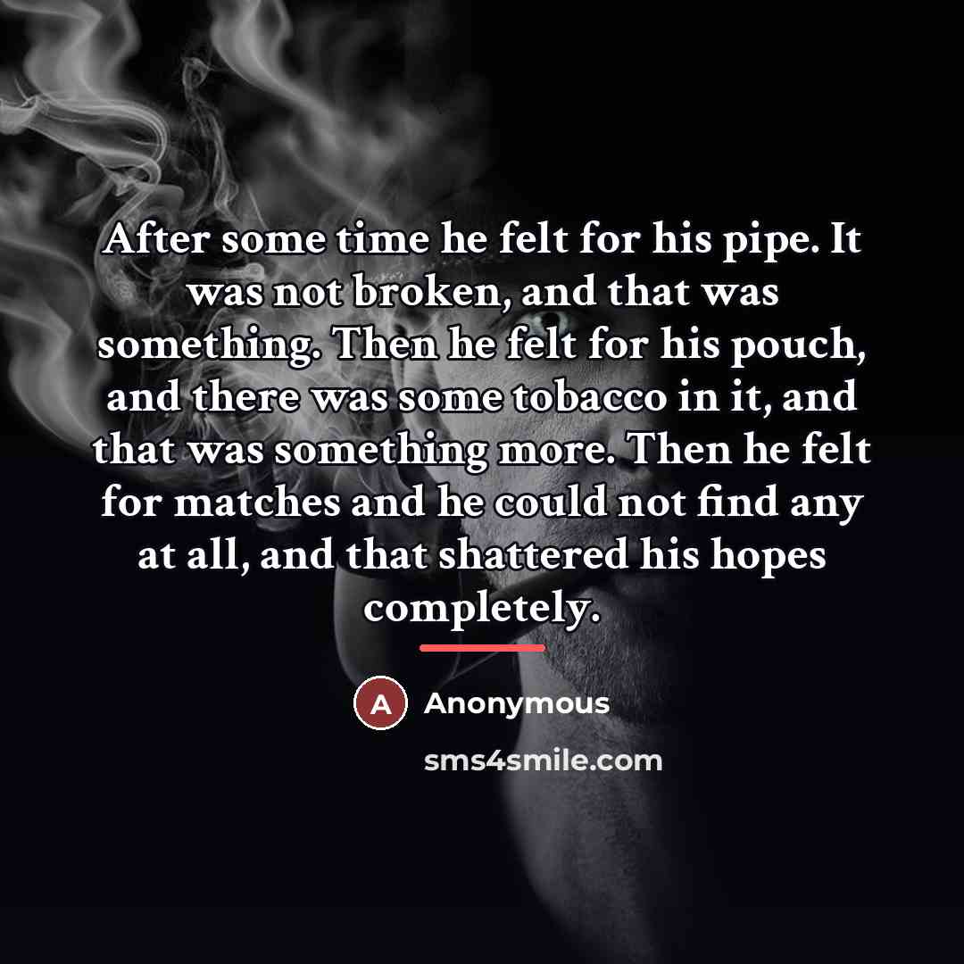 “After some time he felt for his pipe. It was…” quote by Anonymous