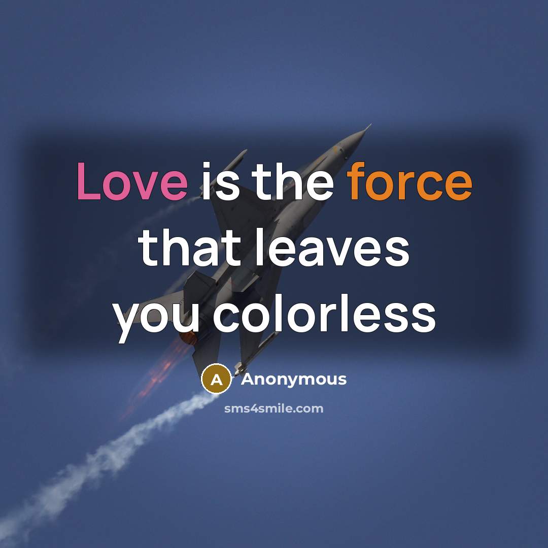 “Love is the force that leaves you colorless…” quote by Anonymous
