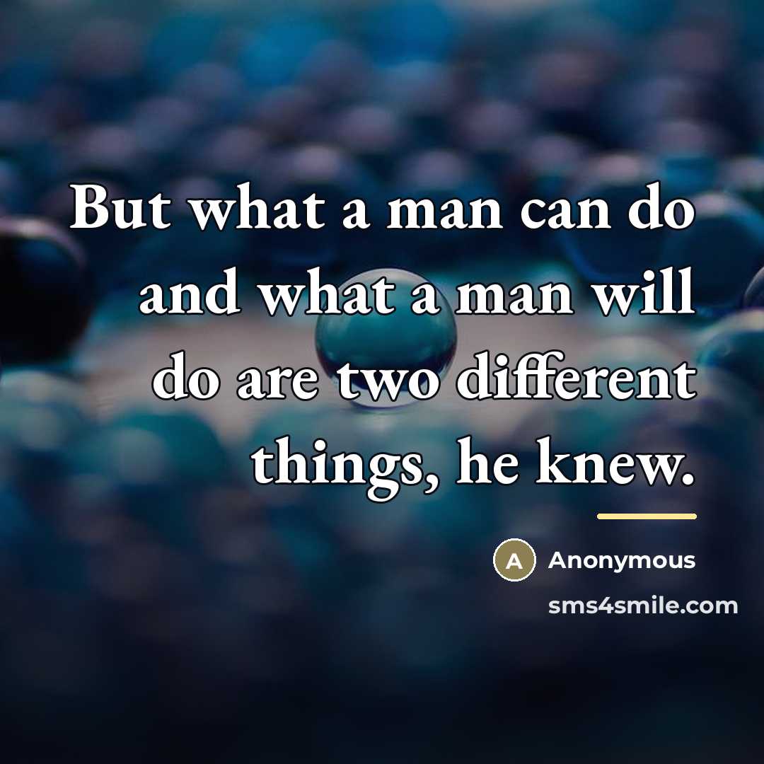 “But what a man can do and what a man…” quote by Anonymous