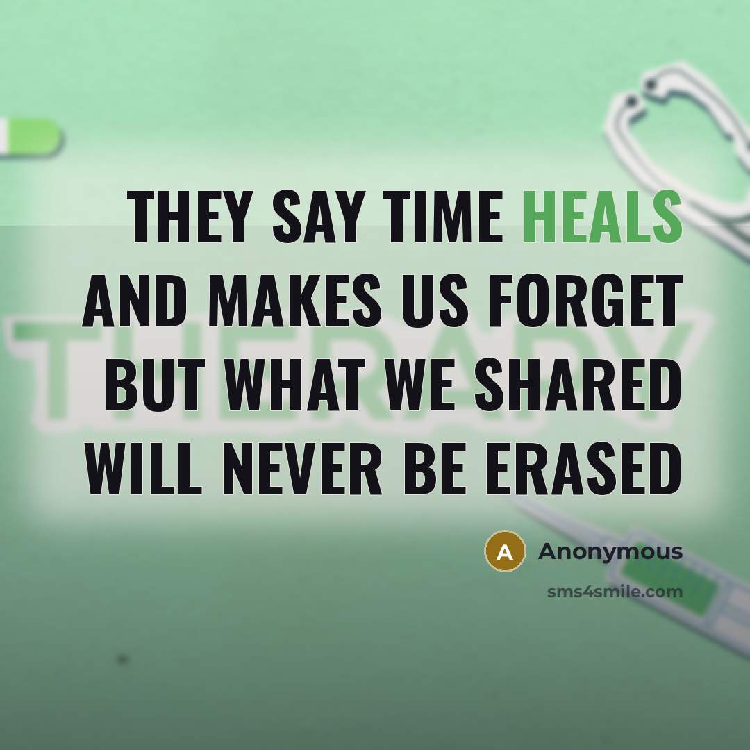 “They say time heals and makes us forget but what we shared will never be erased” quote by Anonymous