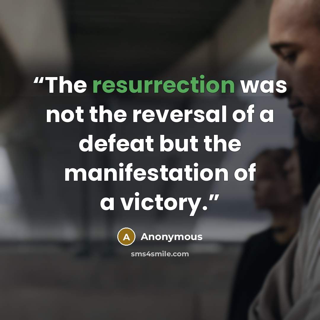 “The resurrection was not the reversal of a defeat but the manifestation of a victory.” quote by Anonymous