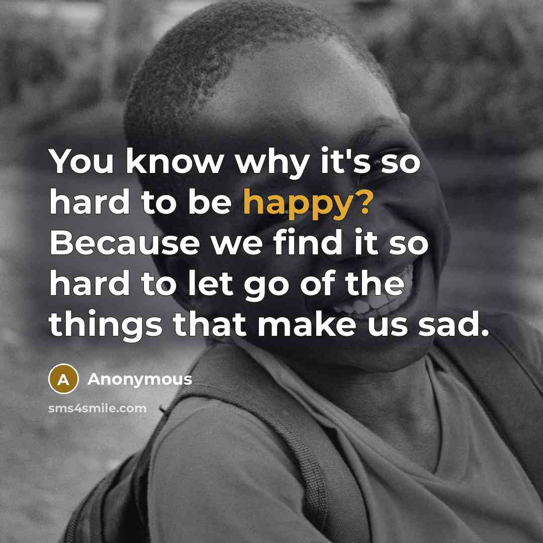 “You know why it's so hard to be happy? Because…” quote by Anonymous