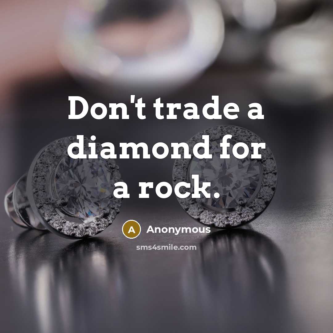 “Don't trade a diamond for a rock.” quote by Anonymous