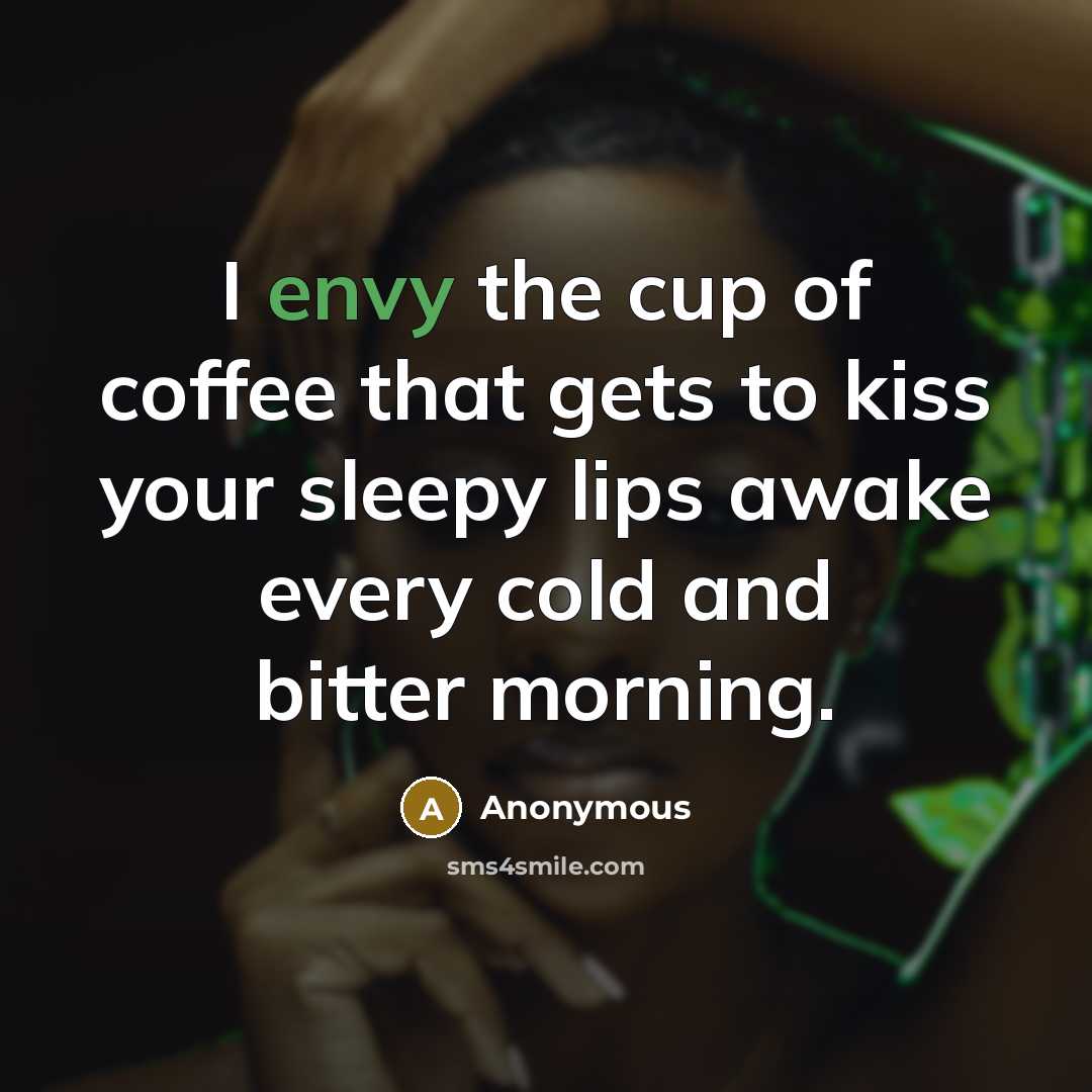 “I envy the cup of coffee that gets to kiss…” quote by Anonymous
