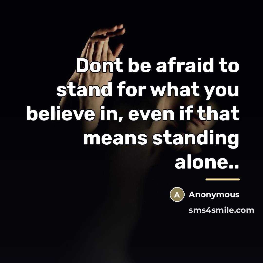 “Dont be afraid to stand for what you believe in,…” quote by Anonymous