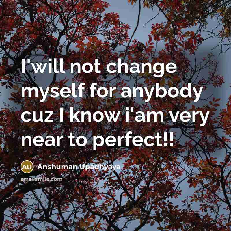 “I'will not change myself for anybody cuz I know i'am very near to perfect!!” quote by Anshuman Upadhyaya