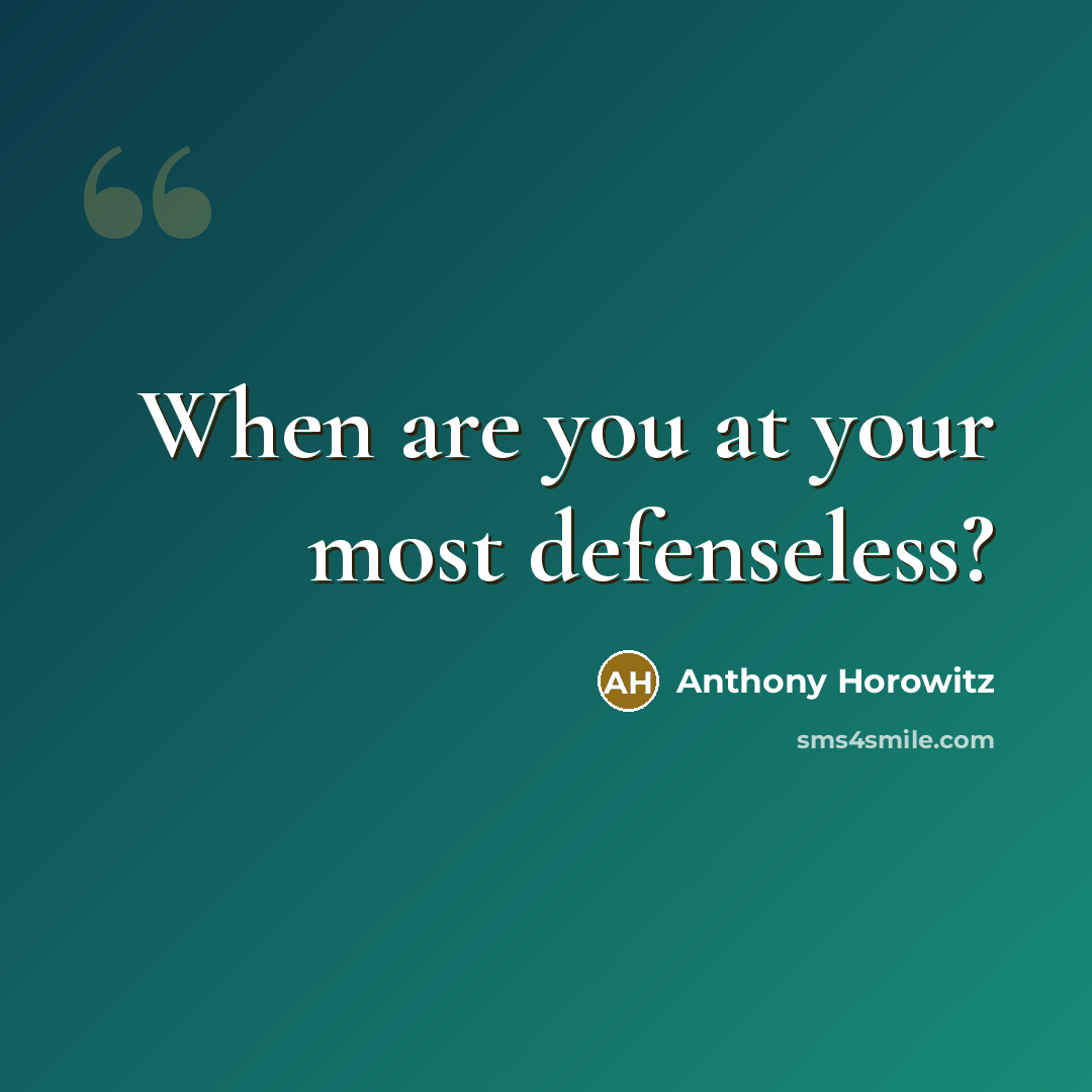 “When are you at your most defenseless?” quote by Anthony Horowitz
