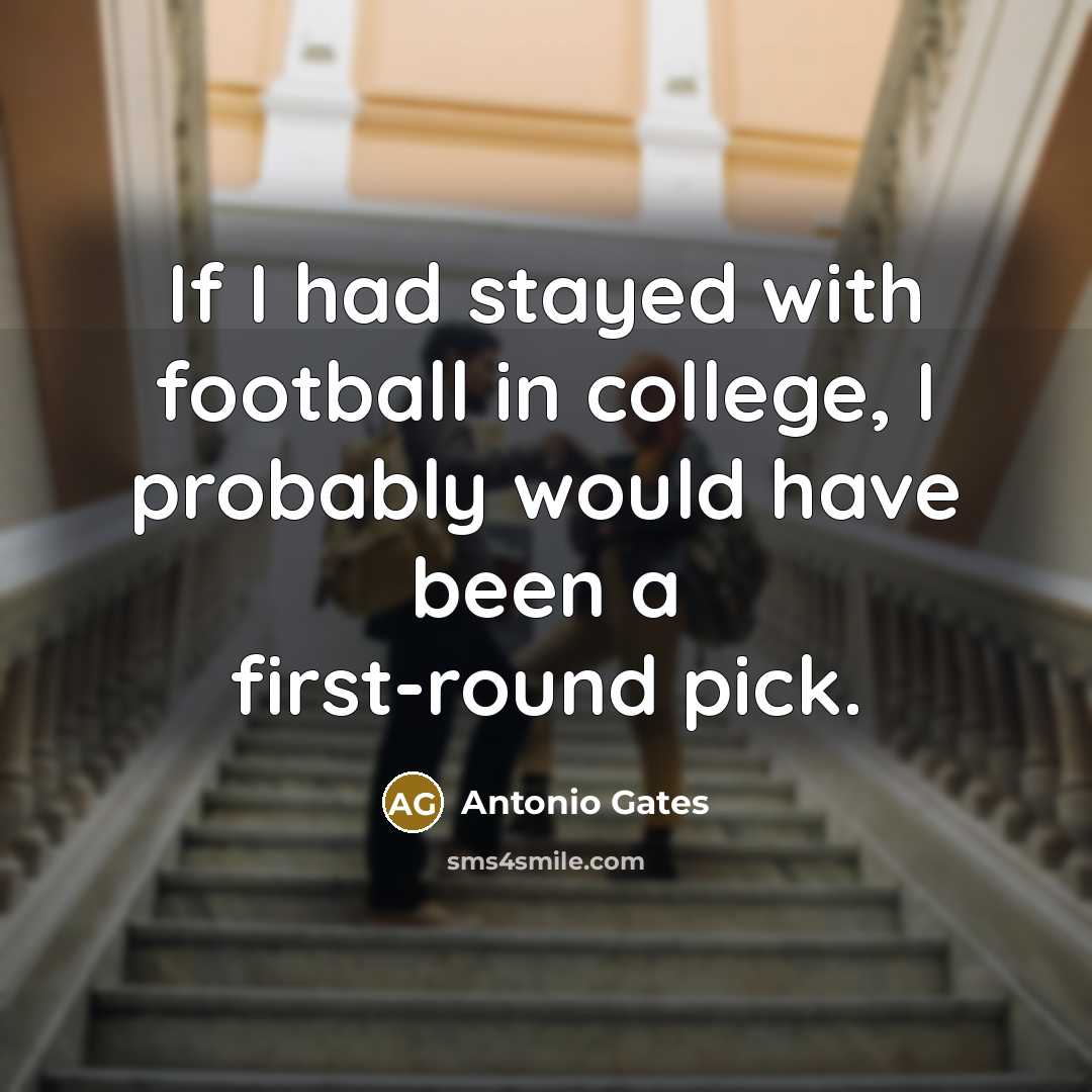 “If I had stayed with football in college, I probably…” quote by Antonio Gates