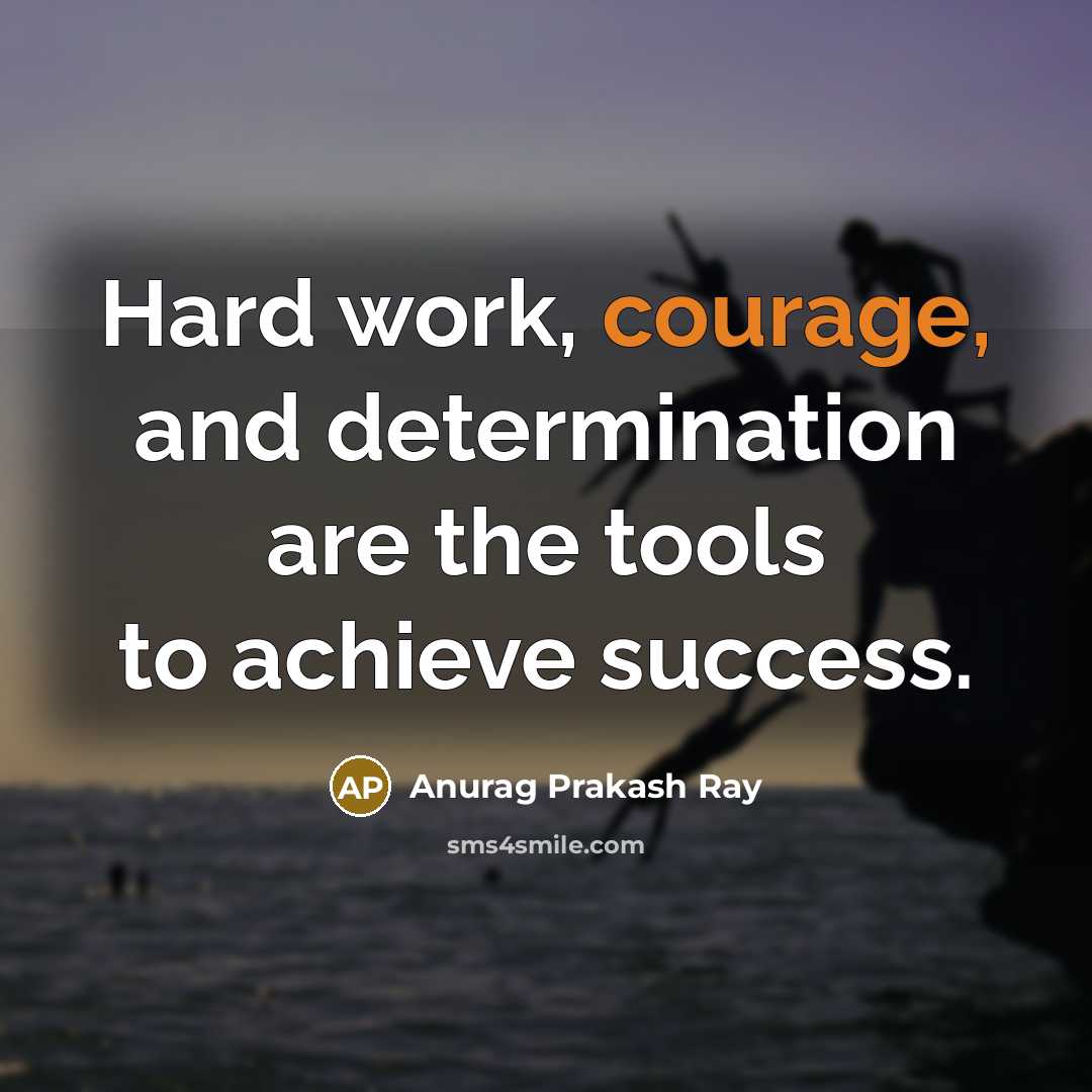 “Hard work, courage, and determination are the tools to achieve…” quote by Anurag Prakash Ray