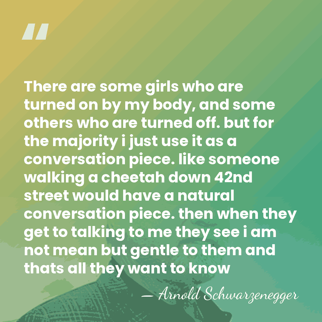 There are some girls who are turned on by my body, and&hellip; - Arnold Schwarzenegger